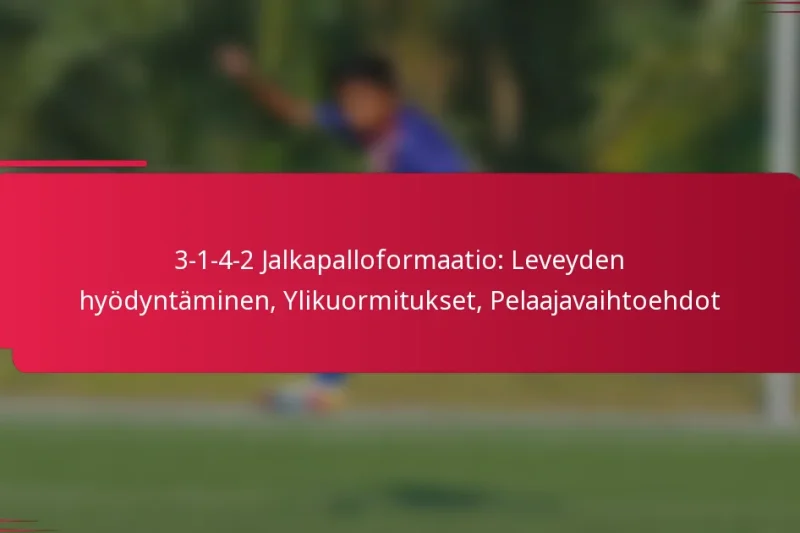 3-1-4-2 Jalkapalloformaatio: Leveyden hyödyntäminen, Ylikuormitukset, Pelaajavaihtoehdot