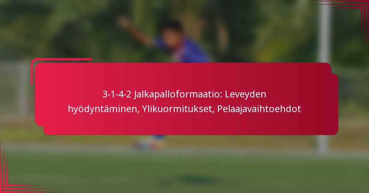 Read more about the article 3-1-4-2 Jalkapalloformaatio: Leveyden hyödyntäminen, Ylikuormitukset, Pelaajavaihtoehdot