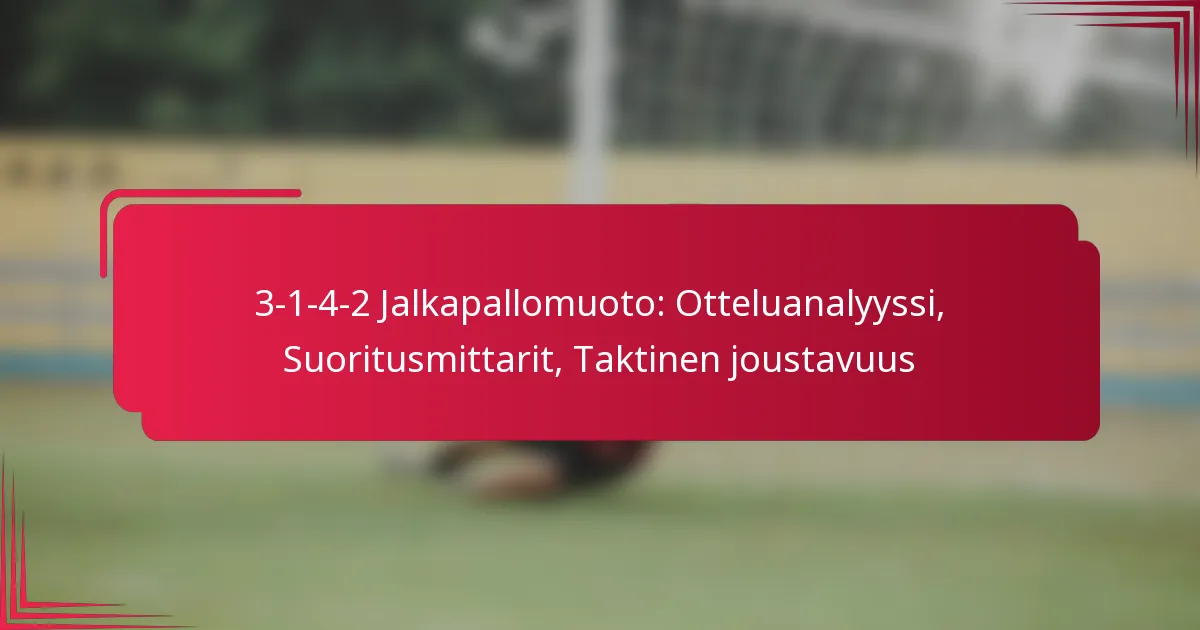 Read more about the article 3-1-4-2 Jalkapallomuoto: Otteluanalyyssi, Suoritusmittarit, Taktinen joustavuus