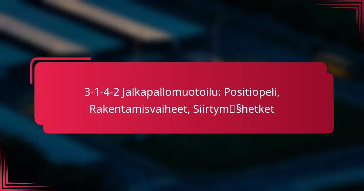 Read more about the article 3-1-4-2 Jalkapallomuotoilu: Positiopeli, Rakentamisvaiheet, Siirtymähetket