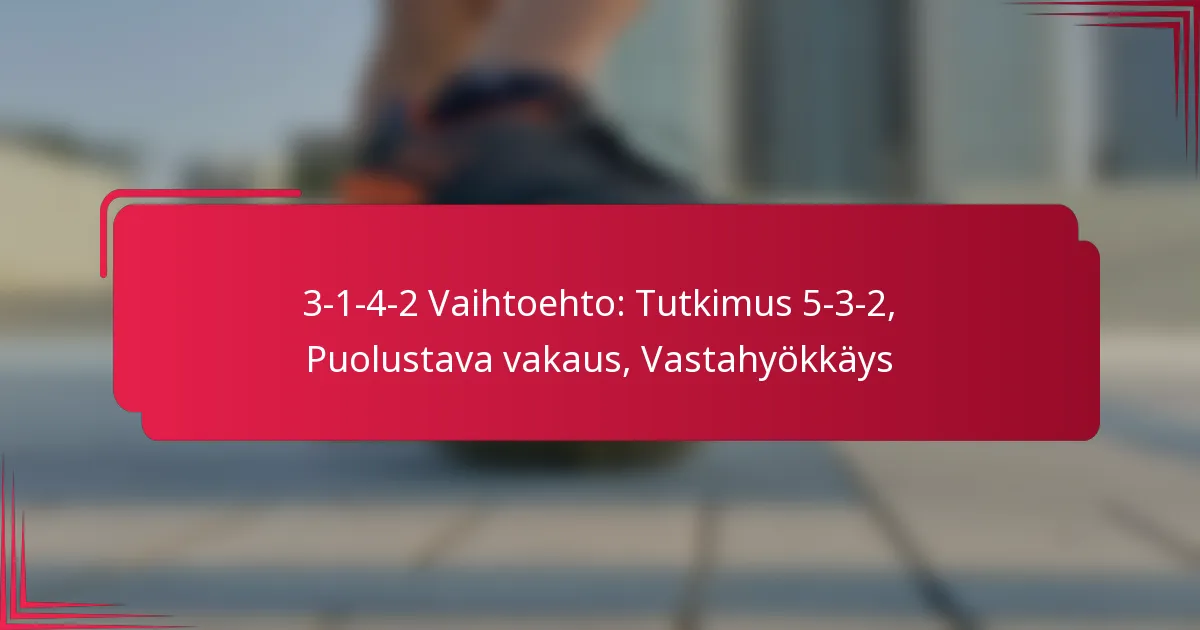 Read more about the article 3-1-4-2 Vaihtoehto: Tutkimus 5-3-2, Puolustava vakaus, Vastahyökkäys