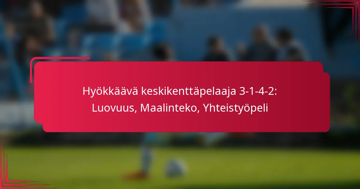 Read more about the article Hyökkäävä keskikenttäpelaaja 3-1-4-2: Luovuus, Maalinteko, Yhteistyöpeli