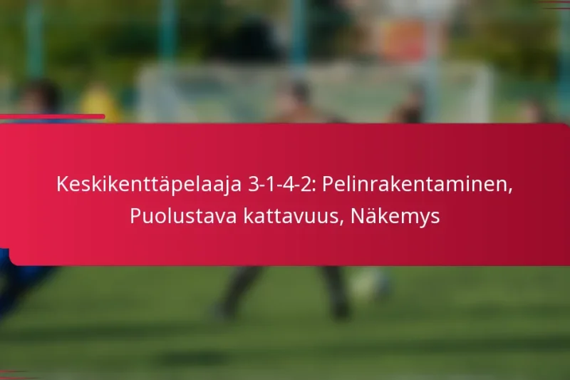 Keskikenttäpelaaja 3-1-4-2: Pelinrakentaminen, Puolustava kattavuus, Näkemys