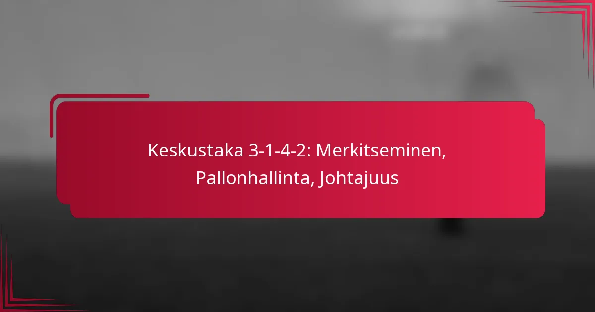 Read more about the article Keskustaka 3-1-4-2: Merkitseminen, Pallonhallinta, Johtajuus