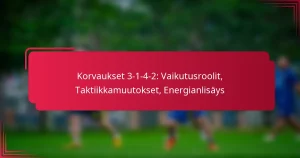 Read more about the article Korvaukset 3-1-4-2: Vaikutusroolit, Taktiikkamuutokset, Energianlisäys