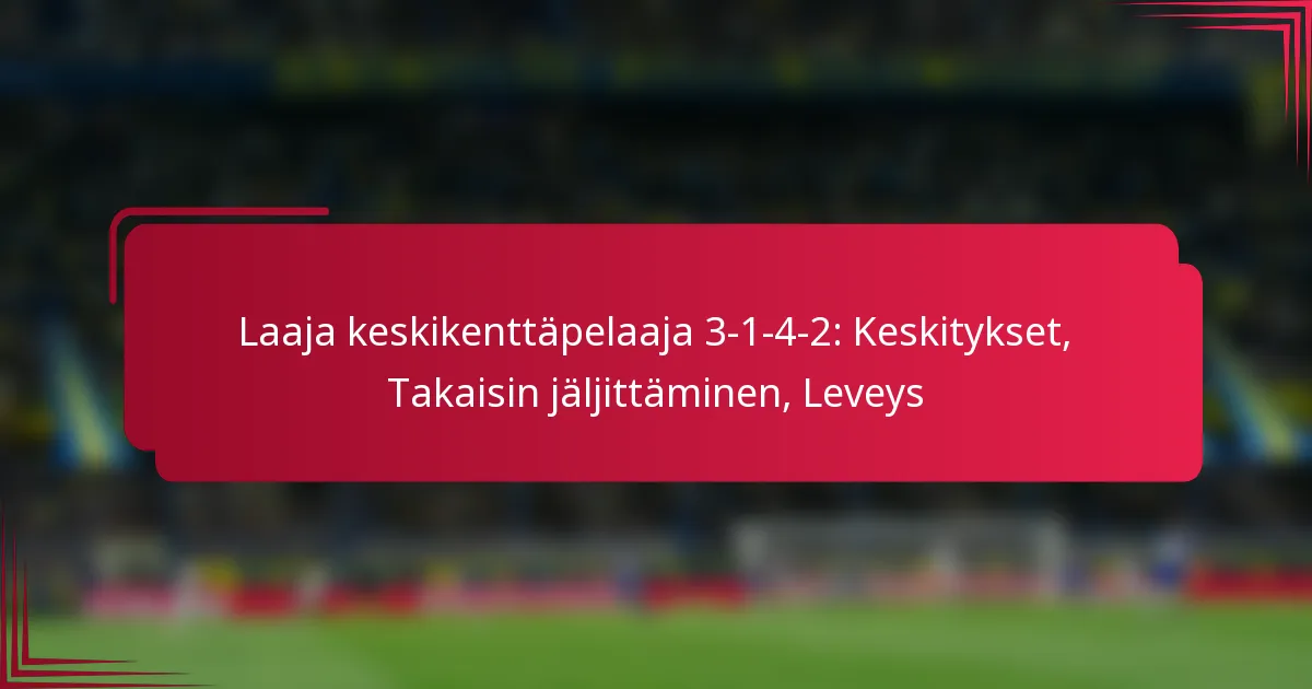 Read more about the article Laaja keskikenttäpelaaja 3-1-4-2: Keskitykset, Takaisin jäljittäminen, Leveys