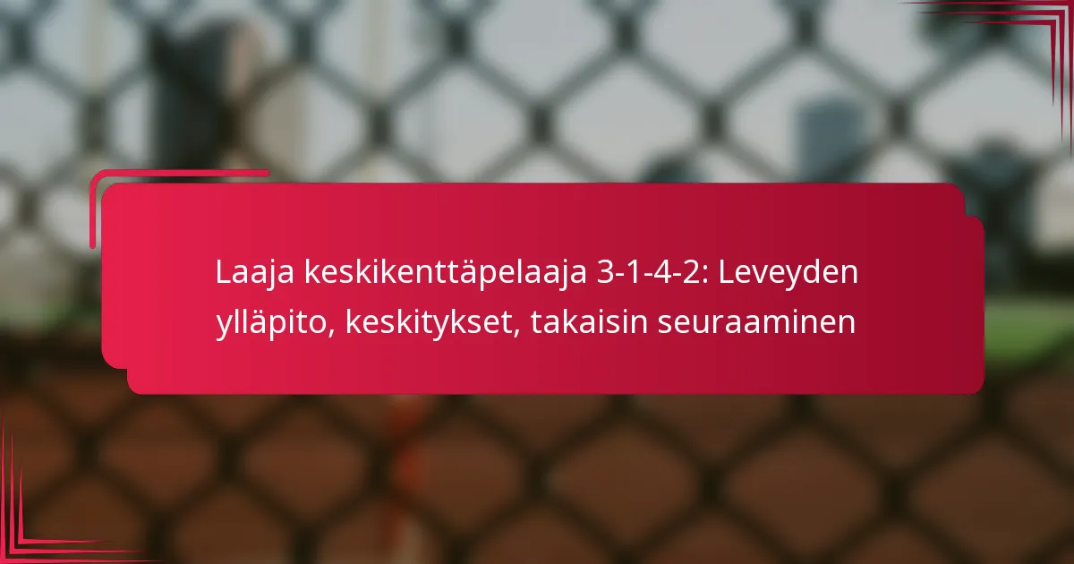 Read more about the article Laaja keskikenttäpelaaja 3-1-4-2: Leveyden ylläpito, keskitykset, takaisin seuraaminen
