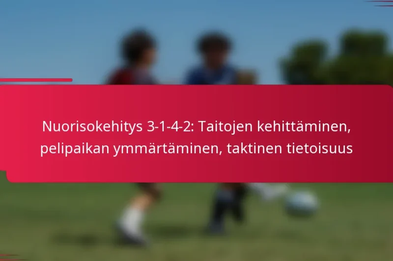 Nuorisokehitys 3-1-4-2: Taitojen kehittäminen, pelipaikan ymmärtäminen, taktinen tietoisuus