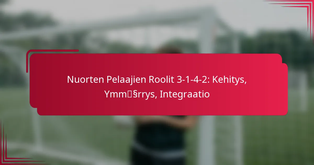 Read more about the article Nuorten Pelaajien Roolit 3-1-4-2: Kehitys, Ymmärrys, Integraatio