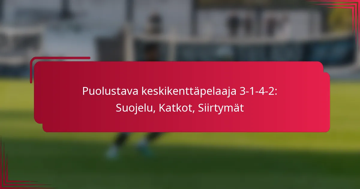 Read more about the article Puolustava keskikenttäpelaaja 3-1-4-2: Suojelu, Katkot, Siirtymät