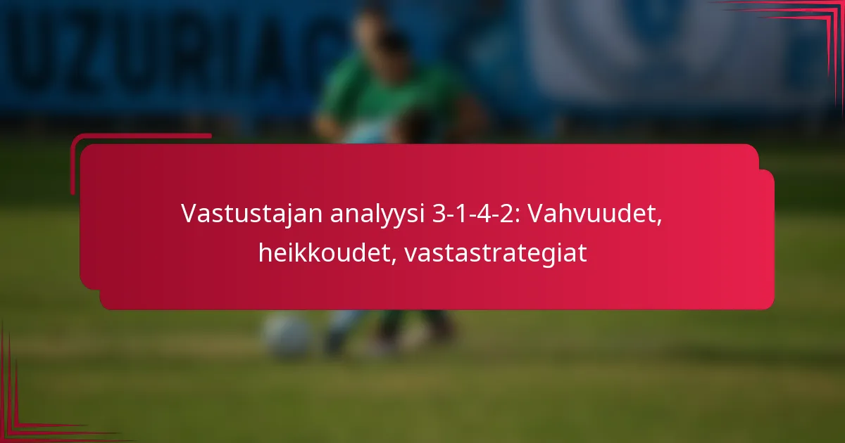 You are currently viewing Vastustajan analyysi 3-1-4-2: Vahvuudet, heikkoudet, vastastrategiat