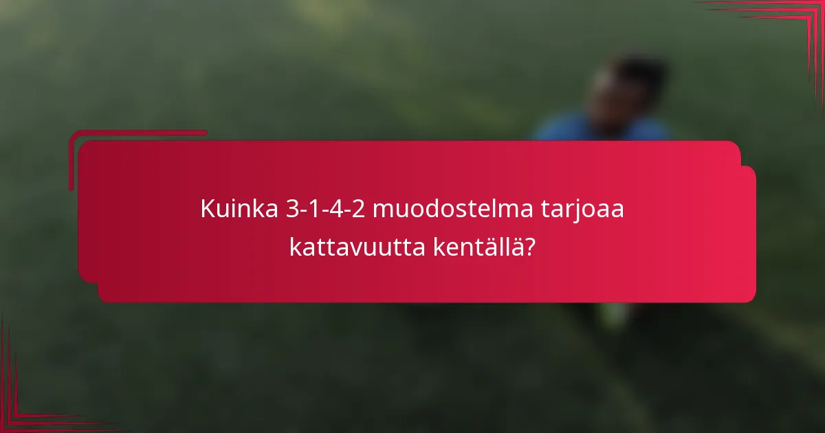 Kuinka 3-1-4-2 muodostelma tarjoaa kattavuutta kentällä?