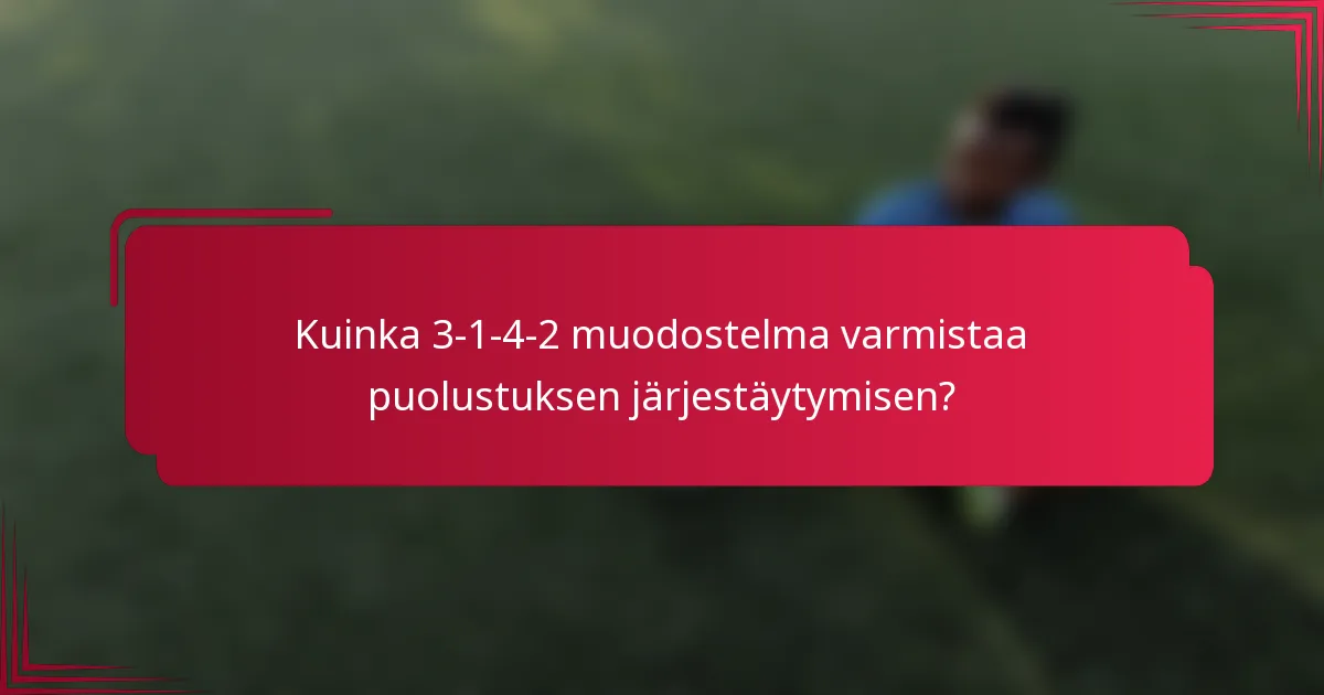 Kuinka 3-1-4-2 muodostelma varmistaa puolustuksen järjestäytymisen?