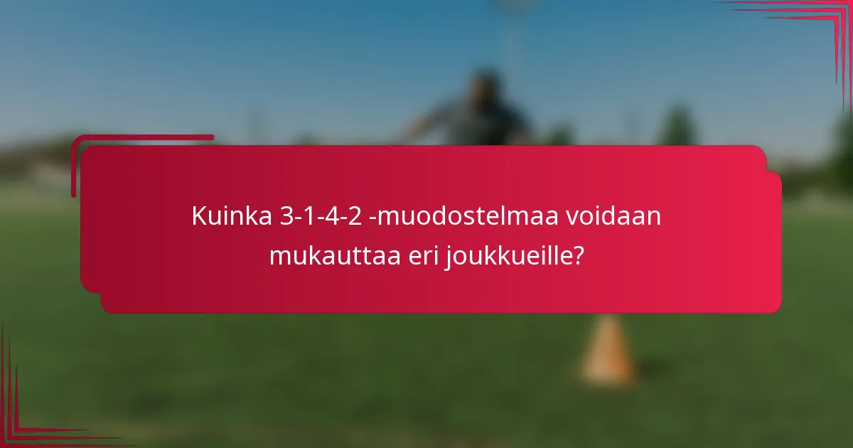 Kuinka 3-1-4-2 -muodostelmaa voidaan mukauttaa eri joukkueille?