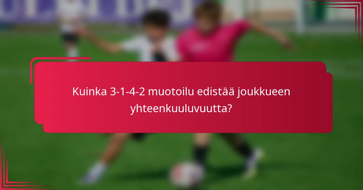 Kuinka 3-1-4-2 muotoilu edistää joukkueen yhteenkuuluvuutta?