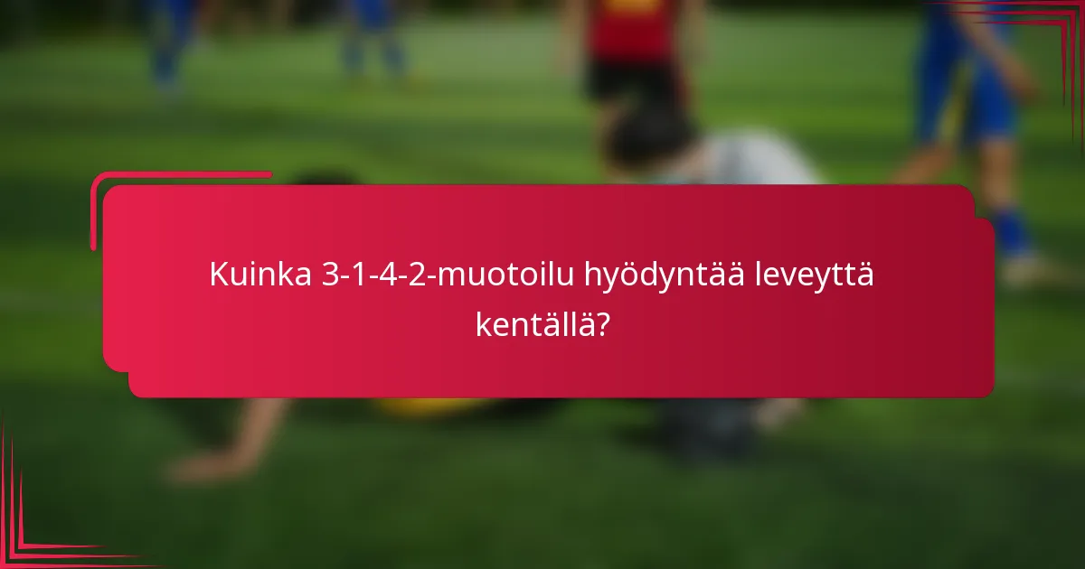 Kuinka 3-1-4-2-muotoilu hyödyntää leveyttä kentällä?