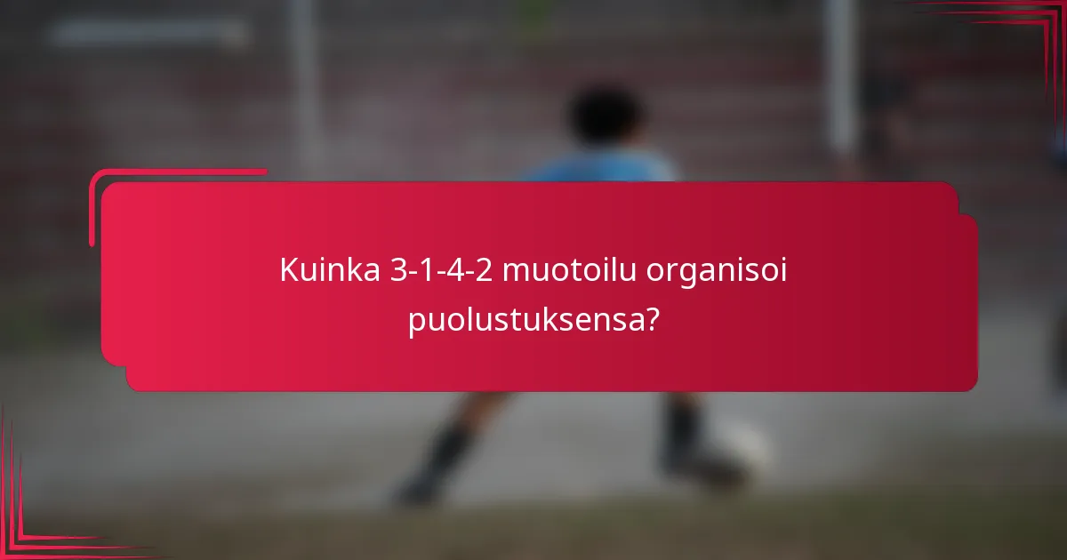 Kuinka 3-1-4-2 muotoilu organisoi puolustuksensa?