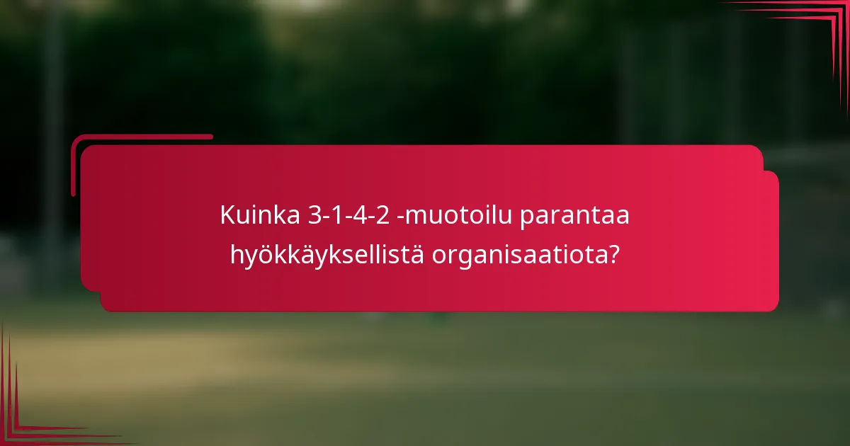Kuinka 3-1-4-2 -muotoilu parantaa hyökkäyksellistä organisaatiota?