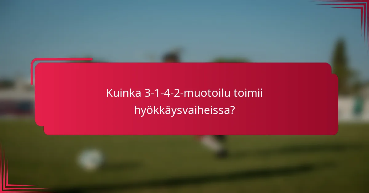 Kuinka 3-1-4-2-muotoilu toimii hyökkäysvaiheissa?