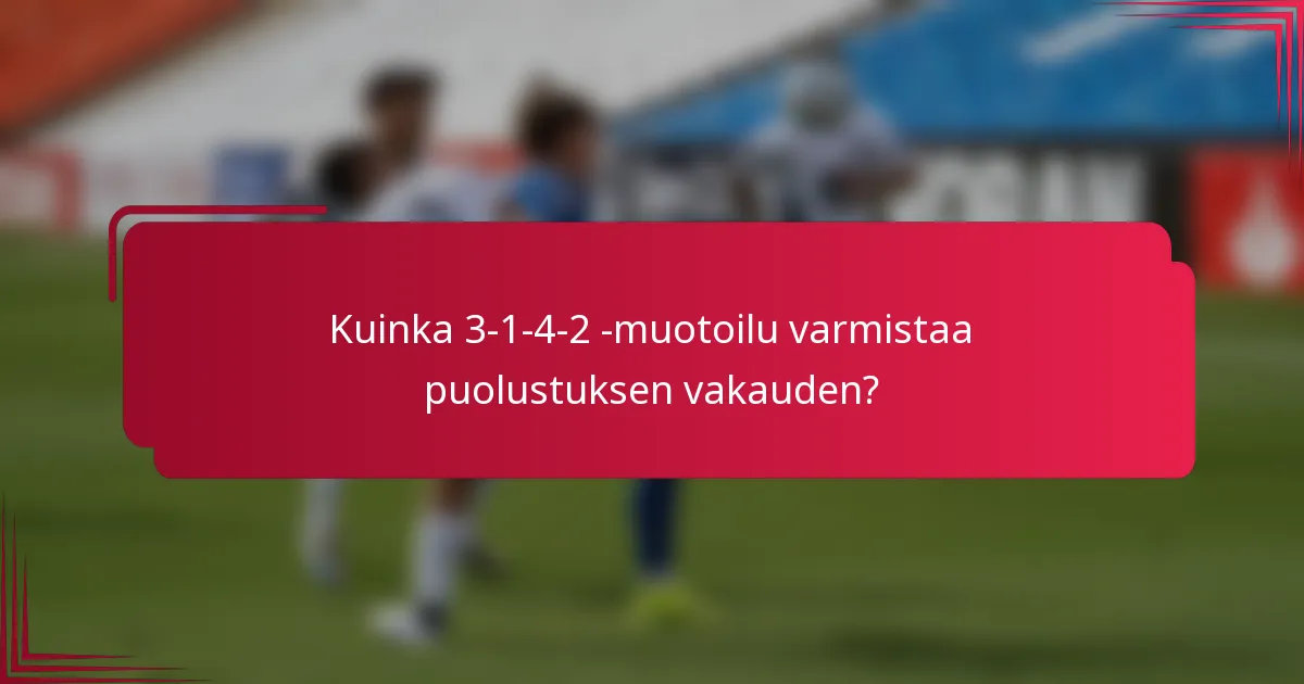 Kuinka 3-1-4-2 -muotoilu varmistaa puolustuksen vakauden?