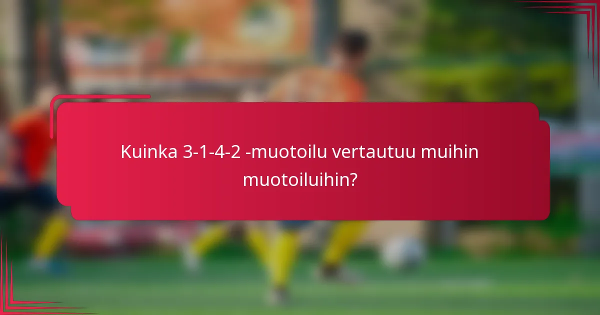 Kuinka 3-1-4-2 -muotoilu vertautuu muihin muotoiluihin?