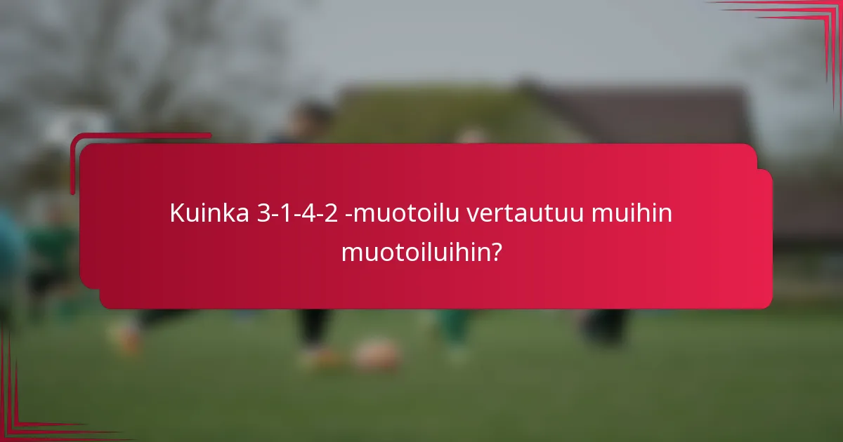 Kuinka 3-1-4-2 -muotoilu vertautuu muihin muotoiluihin?