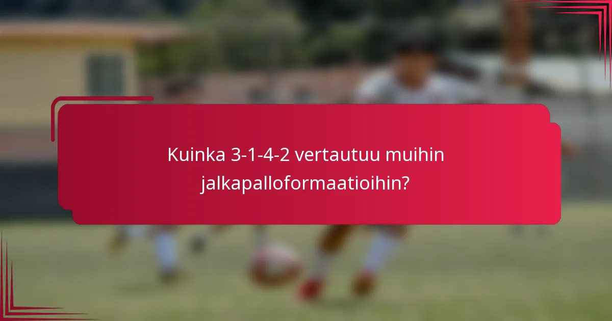 Kuinka 3-1-4-2 vertautuu muihin jalkapalloformaatioihin?