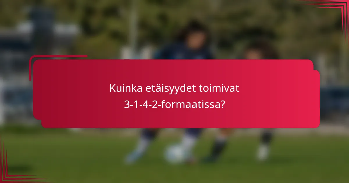 Kuinka etäisyydet toimivat 3-1-4-2-formaatissa?