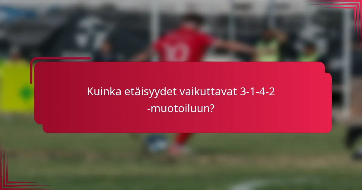 Kuinka etäisyydet vaikuttavat 3-1-4-2 -muotoiluun?