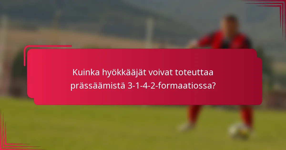 Kuinka hyökkääjät voivat toteuttaa prässäämistä 3-1-4-2-formaatiossa?