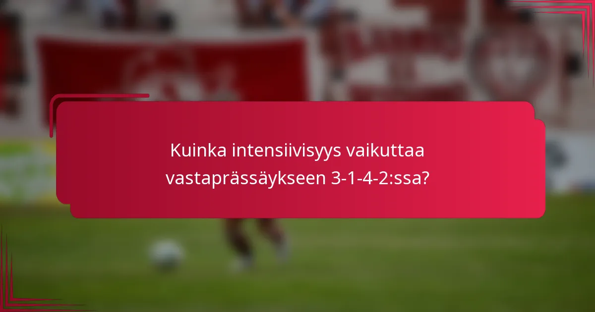 Kuinka intensiivisyys vaikuttaa vastaprässäykseen 3-1-4-2:ssa?