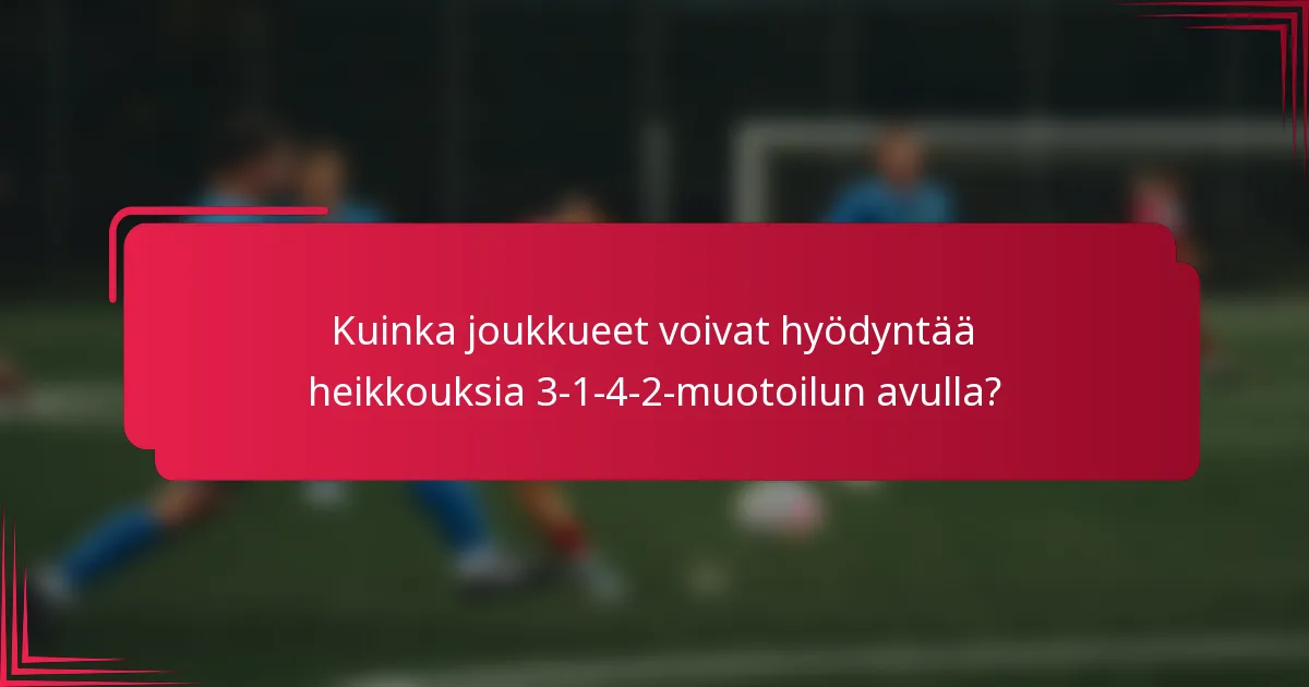 Kuinka joukkueet voivat hyödyntää heikkouksia 3-1-4-2-muotoilun avulla?
