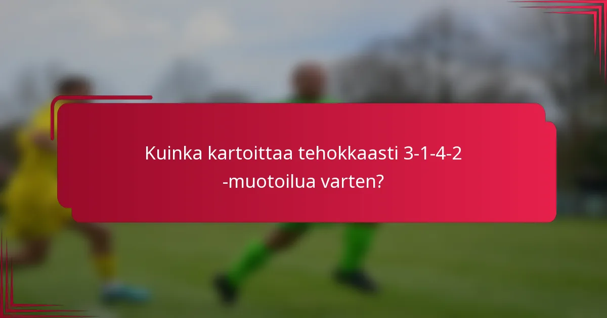 Kuinka kartoittaa tehokkaasti 3-1-4-2 -muotoilua varten?