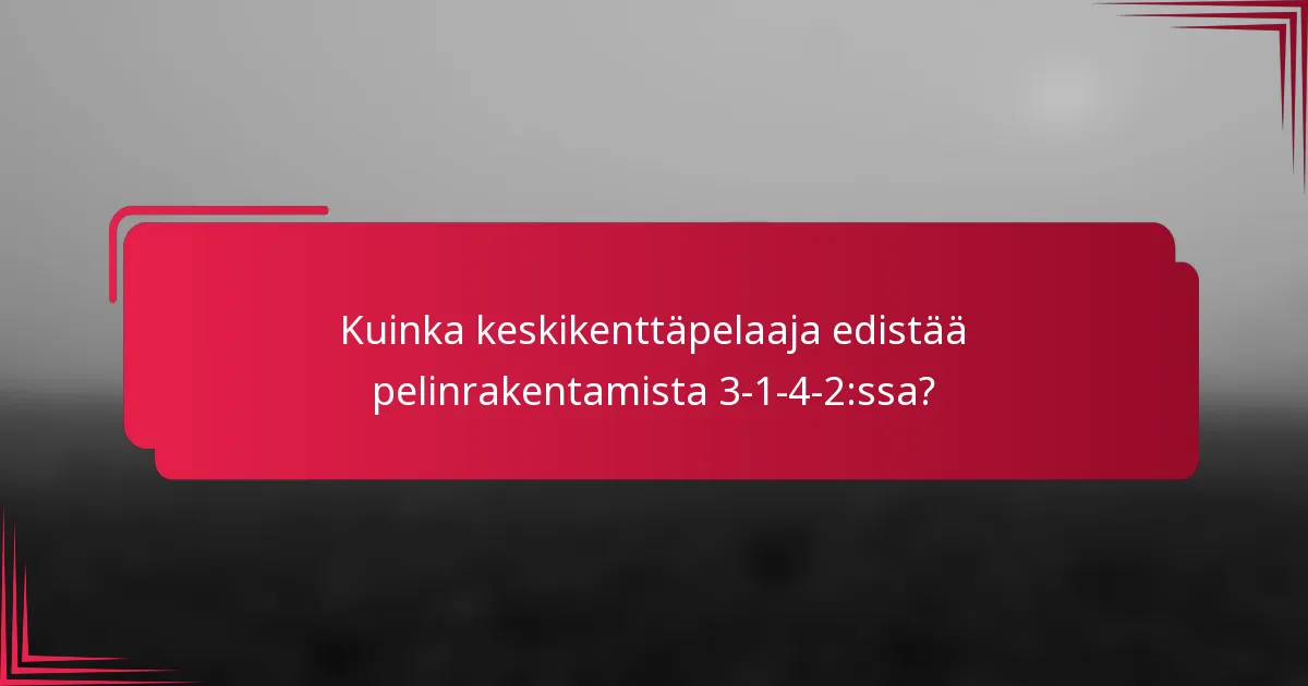 Kuinka keskikenttäpelaaja edistää pelinrakentamista 3-1-4-2:ssa?