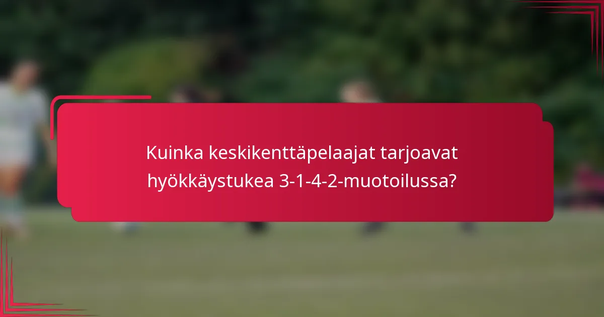 Kuinka keskikenttäpelaajat tarjoavat hyökkäystukea 3-1-4-2-muotoilussa?