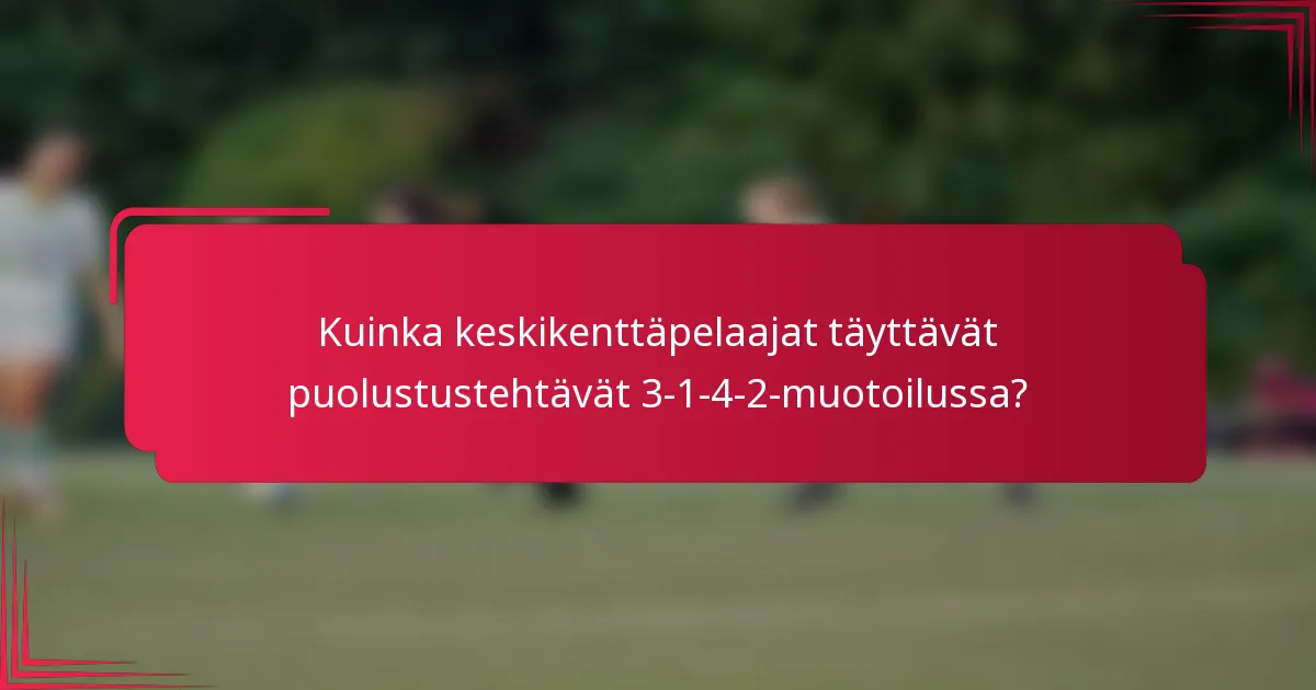 Kuinka keskikenttäpelaajat täyttävät puolustustehtävät 3-1-4-2-muotoilussa?