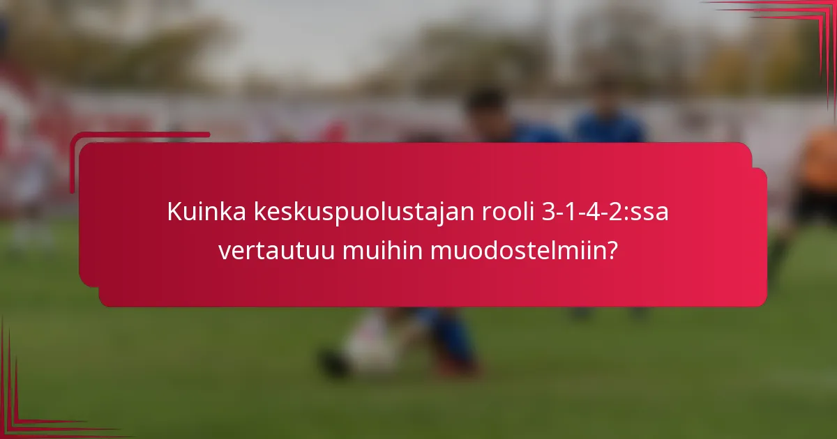 Kuinka keskuspuolustajan rooli 3-1-4-2:ssa vertautuu muihin muodostelmiin?