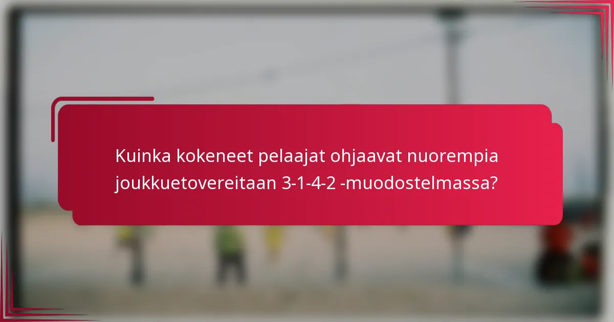 Kuinka kokeneet pelaajat ohjaavat nuorempia joukkuetovereitaan 3-1-4-2 -muodostelmassa?