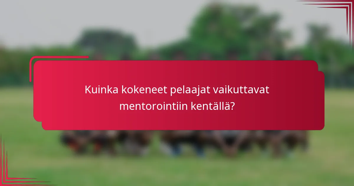 Kuinka kokeneet pelaajat vaikuttavat mentorointiin kentällä?