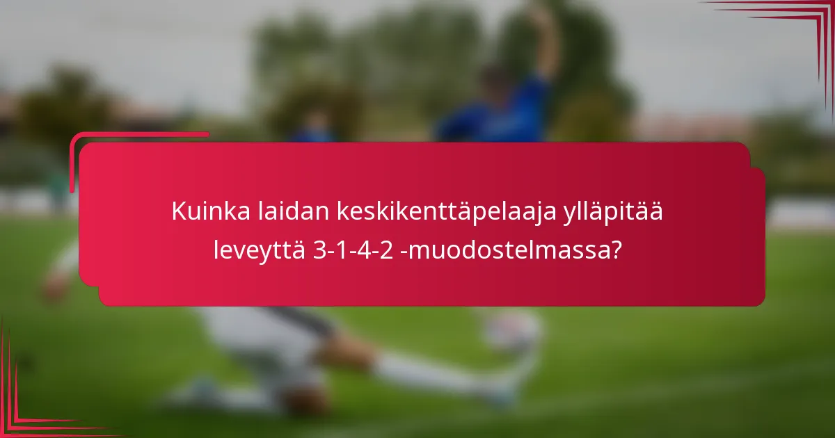 Kuinka laidan keskikenttäpelaaja ylläpitää leveyttä 3-1-4-2 -muodostelmassa?