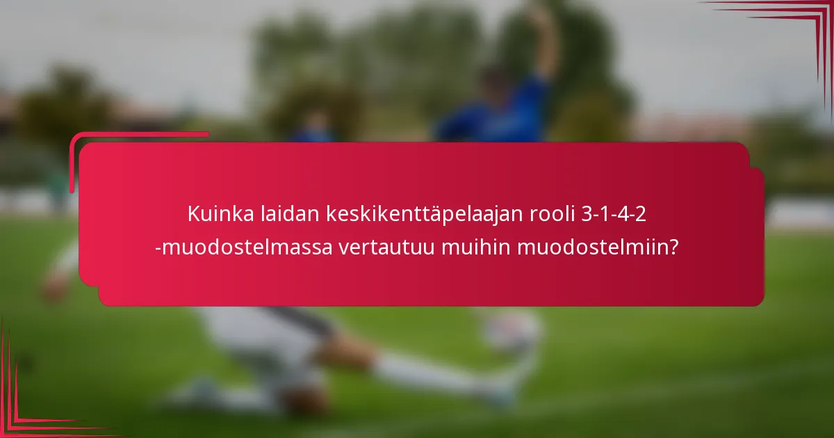 Kuinka laidan keskikenttäpelaajan rooli 3-1-4-2 -muodostelmassa vertautuu muihin muodostelmiin?