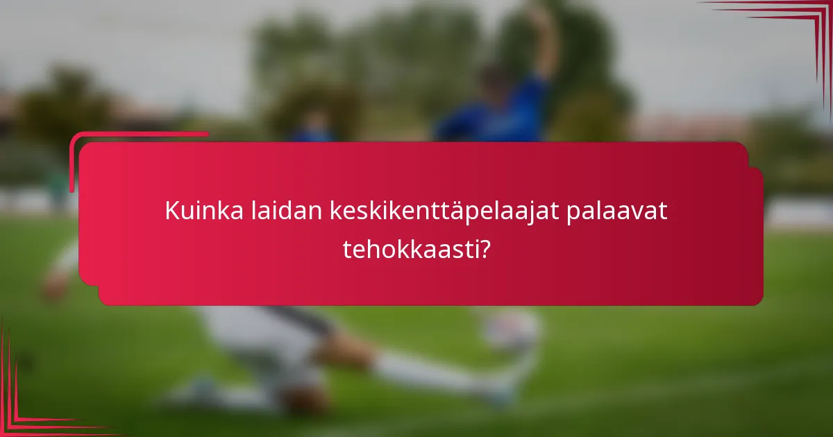 Kuinka laidan keskikenttäpelaajat palaavat tehokkaasti?