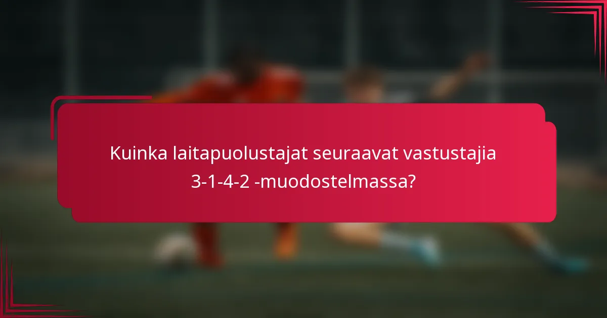 Kuinka laitapuolustajat seuraavat vastustajia 3-1-4-2 -muodostelmassa?