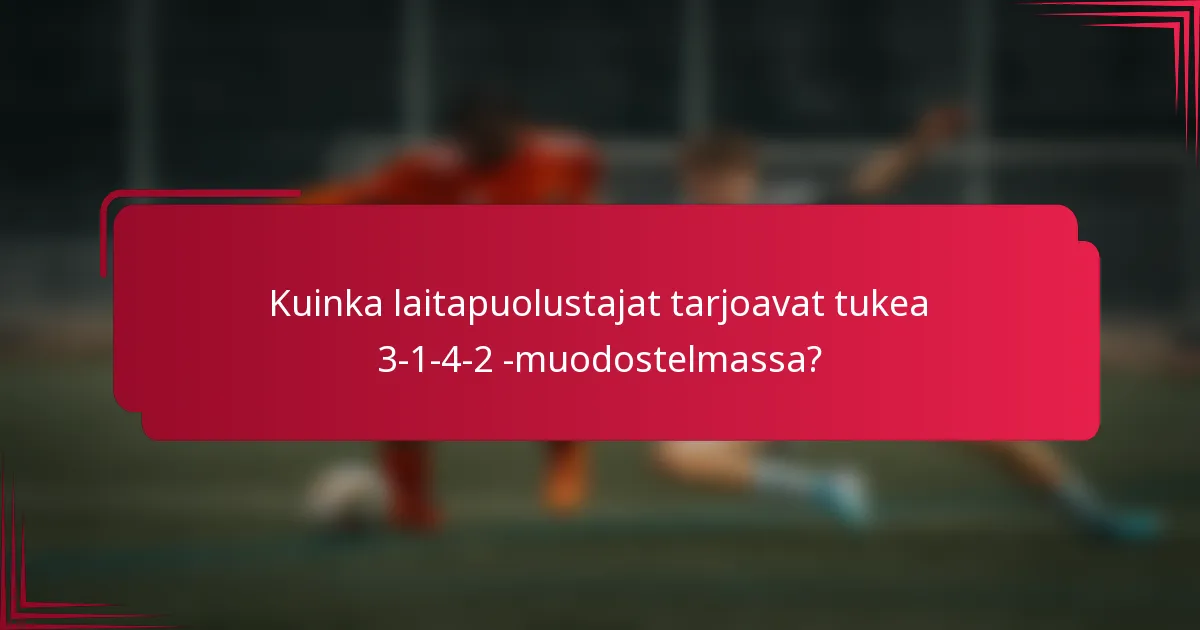Kuinka laitapuolustajat tarjoavat tukea 3-1-4-2 -muodostelmassa?