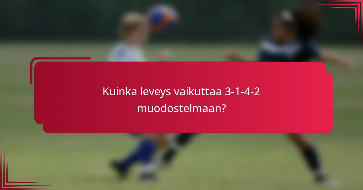 Kuinka leveys vaikuttaa 3-1-4-2 muodostelmaan?
