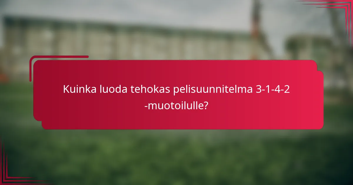 Kuinka luoda tehokas pelisuunnitelma 3-1-4-2 -muotoilulle?