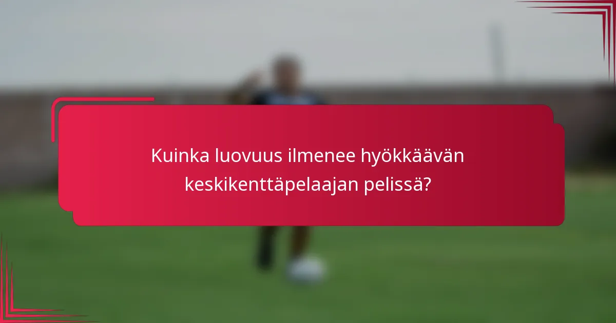 Kuinka luovuus ilmenee hyökkäävän keskikenttäpelaajan pelissä?