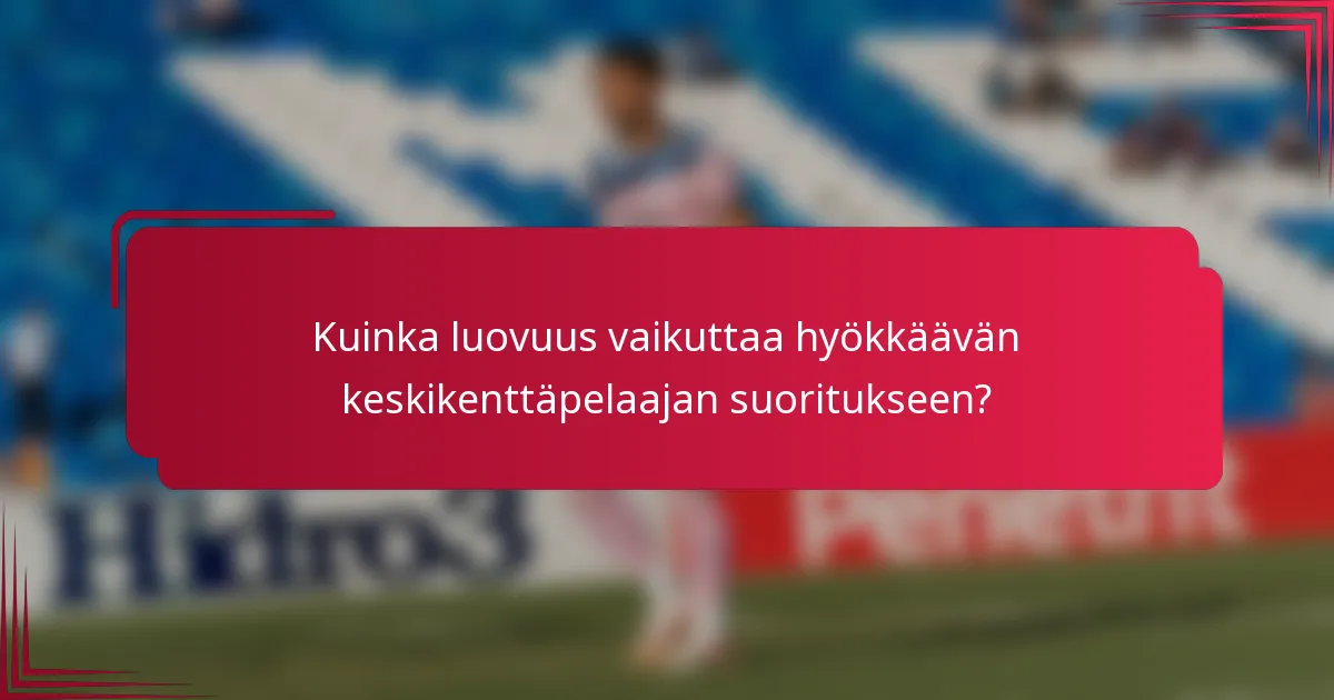 Kuinka luovuus vaikuttaa hyökkäävän keskikenttäpelaajan suoritukseen?