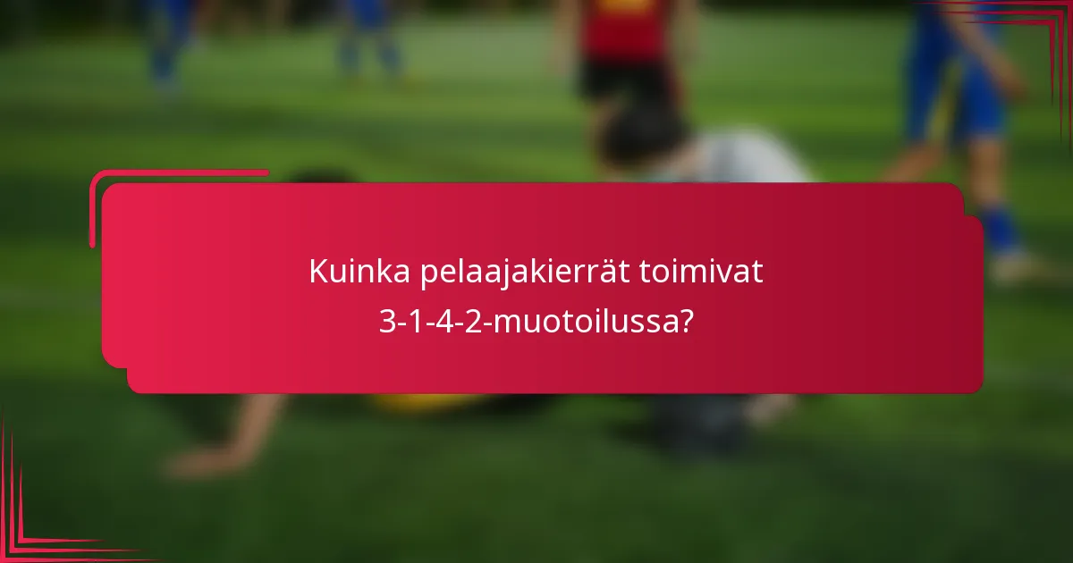 Kuinka pelaajakierrät toimivat 3-1-4-2-muotoilussa?