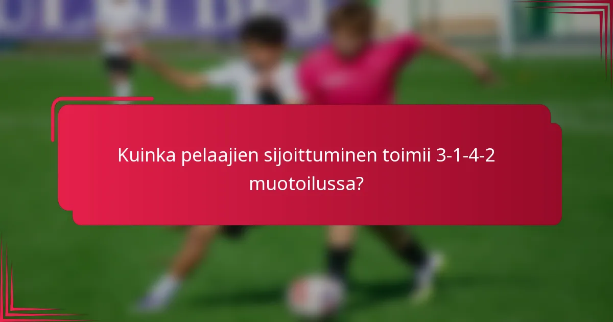 Kuinka pelaajien sijoittuminen toimii 3-1-4-2 muotoilussa?